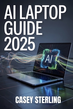 AI LAPTOP GUIDE 2025: Best AI-Ready Laptops Under $1,500 for Work, Gaming & Creators (Copilot+ PC, NPU & Battery Life Tested) (Ultimate Laptop Buyer's Guide 2025 series)