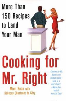 Paperback Cooking for Mr. Right: More Than 100 Recipes to Land Your Man: More Than 150 Recipes to Land Your Man Book