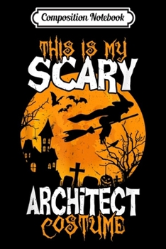 Composition Notebook: This is My Scary Architect Costume Funny Halloween  Journal/Notebook Blank Lined Ruled 6x9 100 Pages