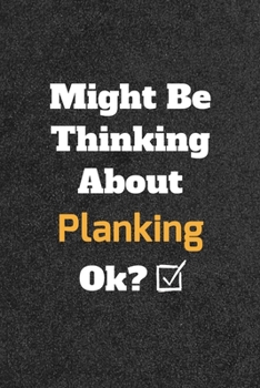 Might Be Thinking about Planking Ok? Funny /Lined Notebook/Journal Great Office School Writing Note Taking : Lined Notebook/ Journal 120 Pages , Soft Cover , Matte Finish