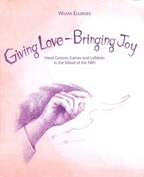Spiral-bound Giving Love, Bringing Joy: Hand Gesture Games and Lullabies in the Mood of the Fifth, for Children Between Birth and Nine Book