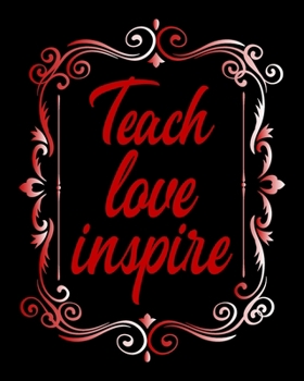 Teach Love Inspire: Teacher Appreciation Notebook Or Journal