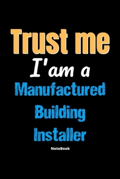 Paperback Trust Me I'm A Manufactured Building Installer Notebook - Manufactured Building Installer Funny Gift: Lined Notebook / Journal Gift, 120 Pages, 6x9, S Book