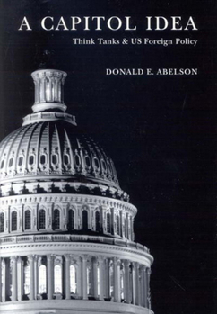 Hardcover A Capitol Idea: Think Tanks and U.S. Foreign Policy Book