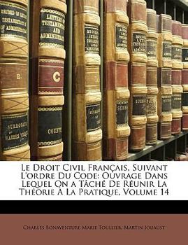 Paperback Le Droit Civil Fran?ais, Suivant L'ordre Du Code: Ouvrage Dans Lequel On a T?ch? De R?unir La Th?orie ? La Pratique, Volume 14 [French] Book