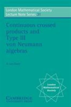 Continuous Crossed Products and Type III Von Neumann Algebras (London Mathematical Society Lecture Note Series) - Book #31 of the London Mathematical Society Lecture Note