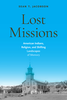 Lost Missions: American Indians, Religion, and Shifting Landscapes of Memory (Public History in Historical Perspective)
