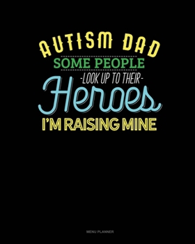 Paperback Autism Dad Some People Look Up Their Heroes I'm Raising Mine: Menu Planner Book