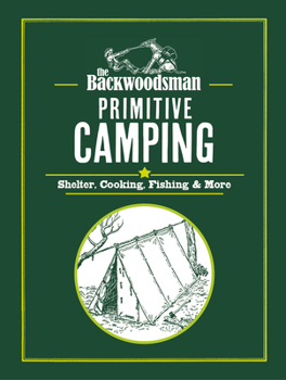 Hardcover The Backwoodsman: Primitive Camping: Shelter, Cooking, Fishing, and More Book