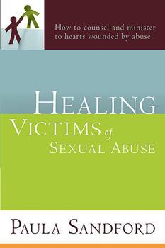 Paperback Healing Victims of Sexual Abuse: How to Counsel and Minister to Hearts Wounded by Abuse Book