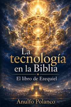 La tecnología en la Biblia: El libro de Ezequiel (Spanish Edition)