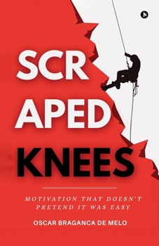 Paperback Scraped Knees: Motivation That Doesn't Pretend It Was Easy Book