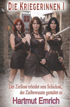 Paperback Die Kriegerinnen I: Der Ziellose erleidet sein Schicksal, der Erfolgreiche gestaltet es [German] Book