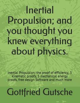 Paperback Inertial Propulsion; And You Thought You Knew Everything about Physics.: Inertial Propulsion; The Proof of Efficiency, 3 Kinematic Proofs, 5 Mechanica Book