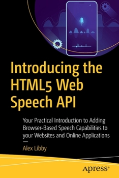 Paperback Introducing the HTML5 Web Speech API: Your Practical Introduction to Adding Browser-Based Speech Capabilities to Your Websites and Online Applications Book