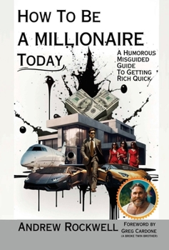 Hardcover How to be a Millionaire Today: A Humorous MisGuided Guide to Getting Rich Quick Book