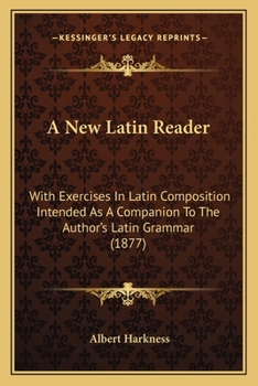 Paperback A New Latin Reader: With Exercises In Latin Composition Intended As A Companion To The Author's Latin Grammar (1877) Book