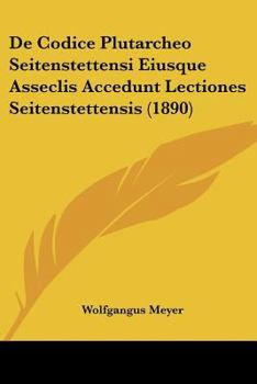 Paperback De Codice Plutarcheo Seitenstettensi Eiusque Asseclis Accedunt Lectiones Seitenstettensis (1890) [Latin] Book