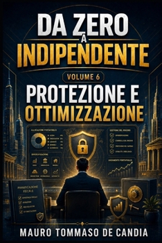 Da Zero a Indipendente (Volume 6): PROTEZIONE E OTTIMIZZAZIONE (Italian Edition)