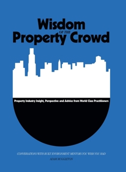 Hardcover Wisdom of The Property Crowd: Conversations With Built Environment Mentors You Wish You Had Book