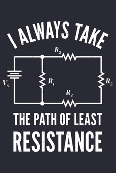 I Always Take The Path of Least Resistance: Electrical Engineer Lined Notebook, Journal, Organizer, Diary, Composition Notebook, Gifts for Engineers and Engineering Students