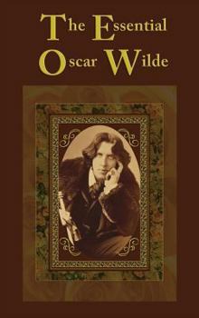 Hardcover The Essential Oscar Wilde: The Major Works in Drama, Fiction, Poetry, and Prose Book