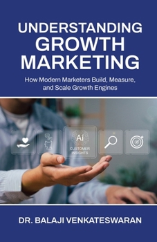 Paperback Understanding Growth Marketing: How Modern Marketers Build, Measure, and Scale Growth Engines Book