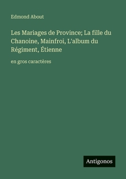 Les Mariages de Province; La fille du Chanoine, Mainfroi, L'album du Régiment, Étienne: en gros caractères (French Edition)