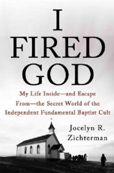 Hardcover I Fired God: My Life Inside, and Escape From, the Secret World of the Independent Fundamental Baptist Cult Book