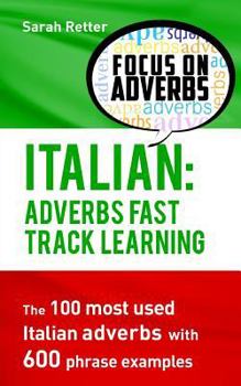 Paperback Italian: Adverbs Fast Track Learning: The 100 most used Italian adverbs with 600 phrase examples. Book