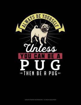 Paperback Always Be Yourself Unless You Can Be a Pug Then Be a Pug: Graph Paper Notebook - 1/2 Inch Squares Book