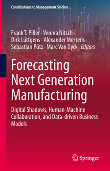 Forecasting Next Generation Manufacturing: Digital Shadows, Human-Machine Collaboration, and Data-driven Business Models