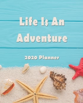 Life Is An Adventure: 2020 Monthly, Weekly & Daily View Planner: Jan 1, 2020 to Dec 31, 2020 Diary Organizer With Strong Inspirational Quotes Agenda (8x10 inches 160 pages)