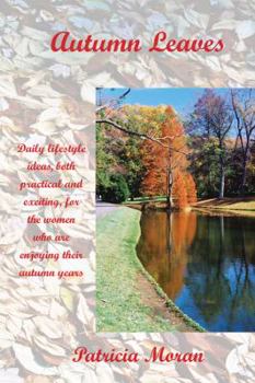 Paperback Autumn Leaves: Daily Lifestyles Ideas, Both Practical and Exciting, for the Women Who Are Enjoying Their Autumn Years Book
