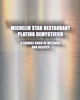 Paperback Michelin Star Restaurant Plating Demystified: A Source Book of Methods and Recipes: A Source Book