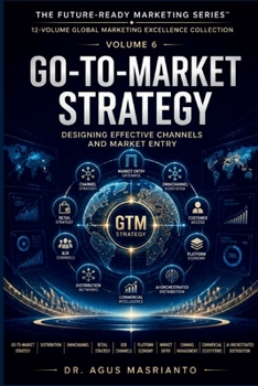 GO-TO-MARKET STRATEGY: Designing Effective Channels and Market Entry (The Future-Ready Marketing Series™)