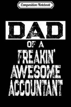 Composition Notebook: Mens Dad of a Freakin' Awesome Accountant Gift for Father  Journal/Notebook Blank Lined Ruled 6x9 100 Pages