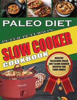 Paperback Paleo Diet Slow Cooker Cookbook: Healthy Delicious Paleo Diet Slow Cooker Recipes for Your Family Book