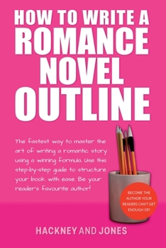 Paperback How To Write A Romance Novel Outline: The Fastest Way To Master The Art Of Writing A Romantic Story Using A Winning Formula Book