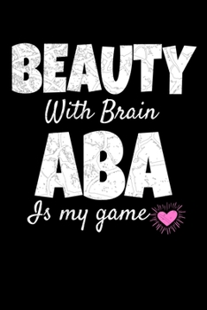 Paperback Beauty With Brain ABA Is My Game: Journal Gift For Applied Behavior Analyst Aba Therapist (Dot Grid/Blank Lined 120 Pages 6" x 9") Book