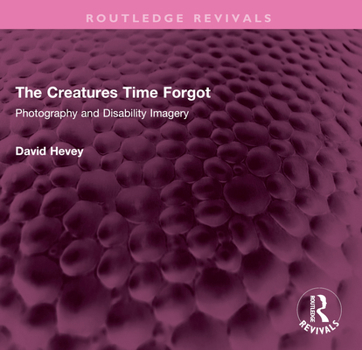 Paperback The Creatures Time Forgot: Photography and Disability Imagery Book