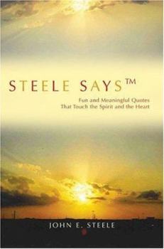 Paperback Steele Says: Fun and Meaningful Quotes That Touch the Spirit and the Heart Book