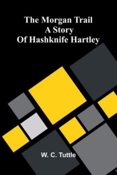 Paperback The Morgan Trail: A Story Of Hashknife Hartley Book