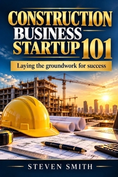 Construction Business Startup 101: Laying the groundwork for success
