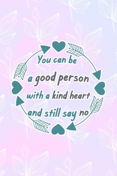 Paperback You Can Be A Good Person With A Kind Heart And Still Say No: All Purpose 6x9 Blank Lined Notebook Journal Way Better Than A Card Trendy Unique Gift Pi Book