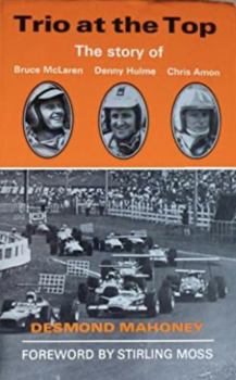 Trio at the top: The story of Bruce McLaren, Denny Hulme & Chris Amon,