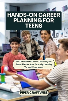 Paperback Hands-On Career Planning for Teens: The DIY Guide to Career Discovery for Teens (Plan for Your Future by Learning Through Experience) Book