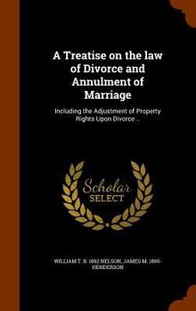 Hardcover A Treatise on the law of Divorce and Annulment of Marriage: Including the Adjustment of Property Rights Upon Divorce .. Book