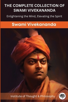 Paperback The Complete Collection of Swami Vivekananda: Enlightening the Mind, Elevating the Spirit (by ITP Press) Book