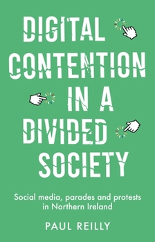 Hardcover Digital Contention in a Divided Society: Social Media, Parades and Protests in Northern Ireland Book